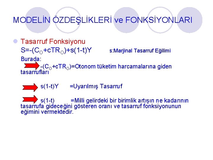 MODELİN ÖZDEŞLİKLERİ ve FONKSİYONLARI l Tasarruf Fonksiyonu S=-(CO+c. TRO)+s(1 -t)Y s: Marjinal Tasarruf Eğilimi