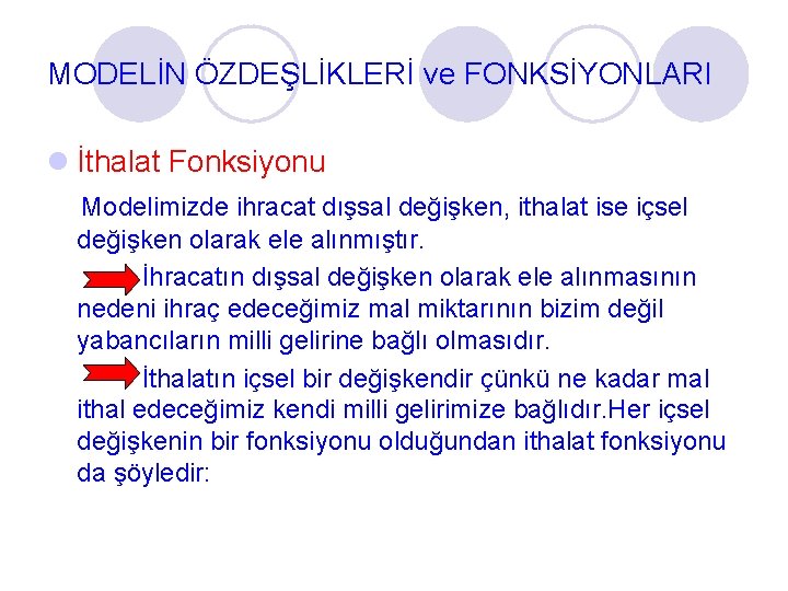 MODELİN ÖZDEŞLİKLERİ ve FONKSİYONLARI l İthalat Fonksiyonu Modelimizde ihracat dışsal değişken, ithalat ise içsel