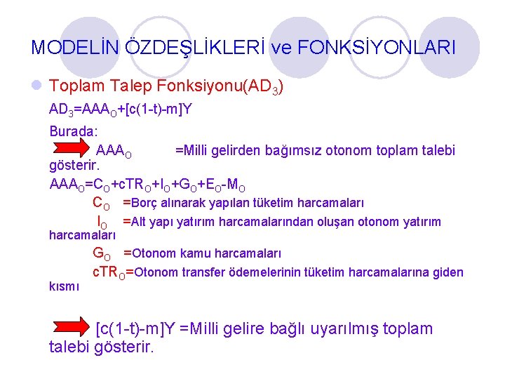 MODELİN ÖZDEŞLİKLERİ ve FONKSİYONLARI l Toplam Talep Fonksiyonu(AD 3) AD 3=AAAO+[c(1 -t)-m]Y Burada: AAAO