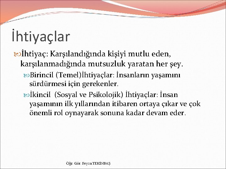 İhtiyaçlar İhtiyaç: Karşılandığında kişiyi mutlu eden, karşılanmadığında mutsuzluk yaratan her şey. Birincil (Temel)İhtiyaçlar: İnsanların