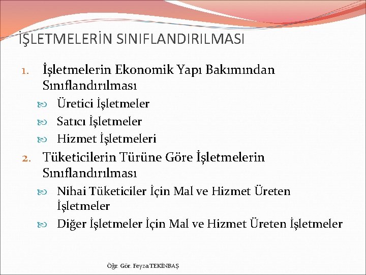 İŞLETMELERİN SINIFLANDIRILMASI 1. İşletmelerin Ekonomik Yapı Bakımından Sınıflandırılması Üretici İşletmeler Satıcı İşletmeler Hizmet İşletmeleri