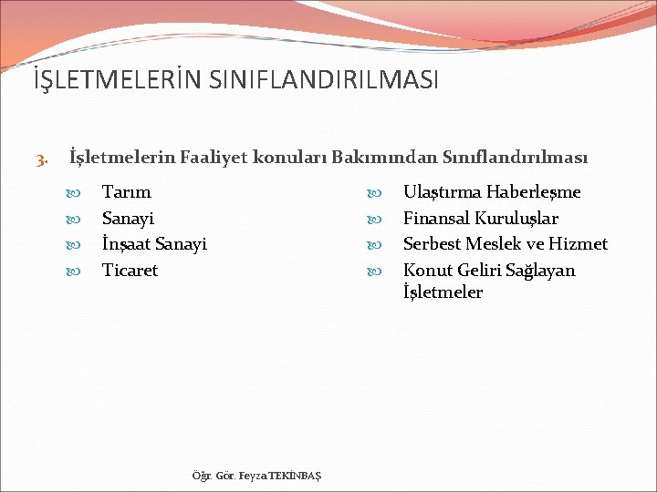 İŞLETMELERİN SINIFLANDIRILMASI 3. İşletmelerin Faaliyet konuları Bakımından Sınıflandırılması Tarım Sanayi İnşaat Sanayi Ticaret Öğr.