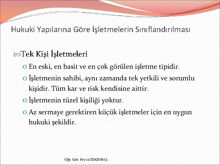 Hukuki Yapılarına Göre İşletmelerin Sınıflandırılması Tek Kişi İşletmeleri o En eski, en basit ve