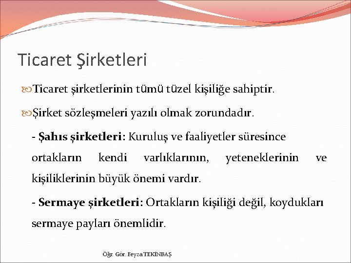 Ticaret Şirketleri Ticaret şirketlerinin tümü tüzel kişiliğe sahiptir. Şirket sözleşmeleri yazılı olmak zorundadır. -