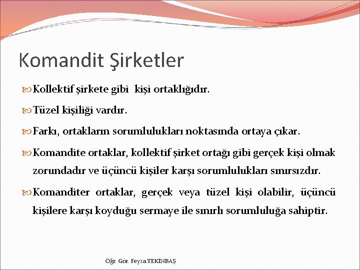 Komandit Şirketler Kollektif şirkete gibi kişi ortaklığıdır. Tüzel kişiliği vardır. Farkı, ortakların sorumlulukları noktasında