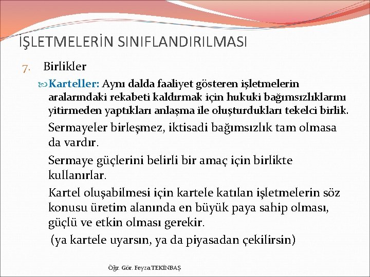 İŞLETMELERİN SINIFLANDIRILMASI 7. Birlikler Karteller: Aynı dalda faaliyet gösteren işletmelerin aralarındaki rekabeti kaldırmak için