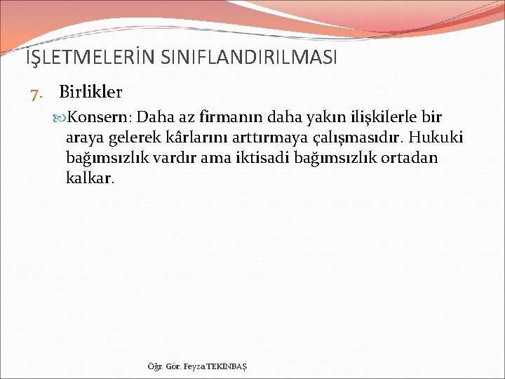 İŞLETMELERİN SINIFLANDIRILMASI 7. Birlikler Konsern: Daha az firmanın daha yakın ilişkilerle bir araya gelerek