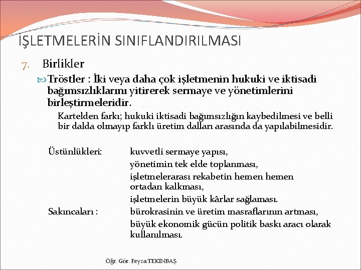 İŞLETMELERİN SINIFLANDIRILMASI 7. Birlikler Tröstler : İki veya daha çok işletmenin hukuki ve iktisadi