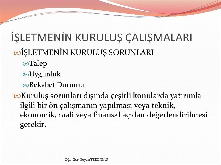 İŞLETMENİN KURULUŞ ÇALIŞMALARI İŞLETMENİN KURULUŞ SORUNLARI Talep Uygunluk Rekabet Durumu Kuruluş sorunları dışında çeşitli