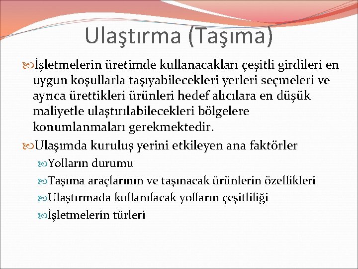 Ulaştırma (Taşıma) İşletmelerin üretimde kullanacakları çeşitli girdileri en uygun koşullarla taşıyabilecekleri yerleri seçmeleri ve