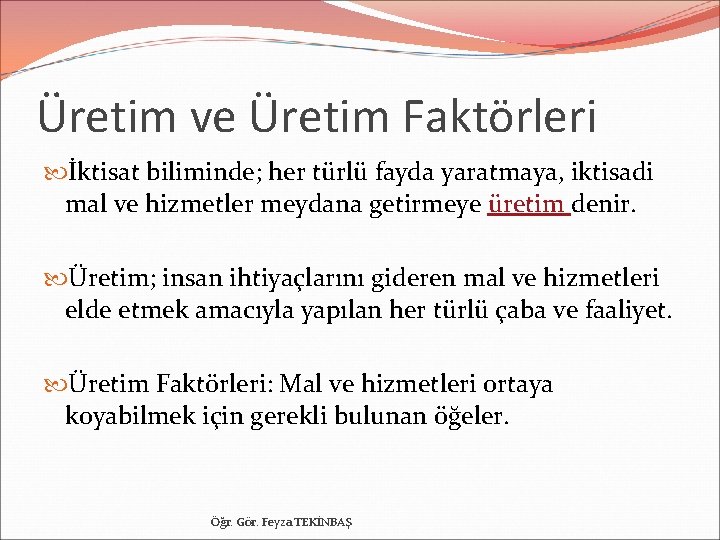 Üretim ve Üretim Faktörleri İktisat biliminde; her türlü fayda yaratmaya, iktisadi mal ve hizmetler