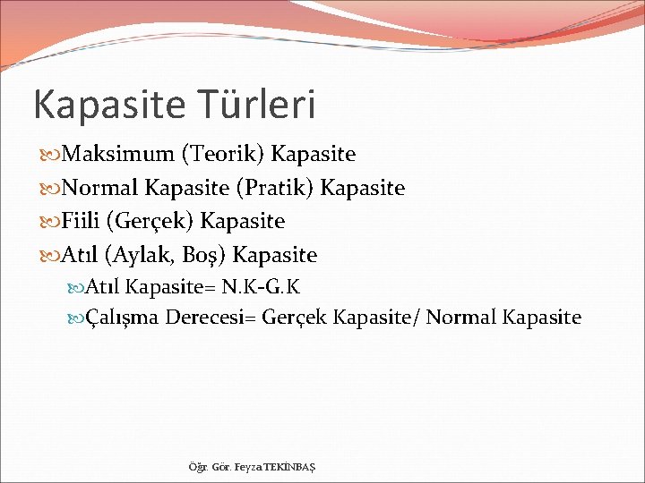 Kapasite Türleri Maksimum (Teorik) Kapasite Normal Kapasite (Pratik) Kapasite Fiili (Gerçek) Kapasite Atıl (Aylak,