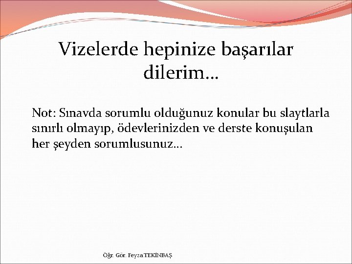 Vizelerde hepinize başarılar dilerim… Not: Sınavda sorumlu olduğunuz konular bu slaytlarla sınırlı olmayıp, ödevlerinizden