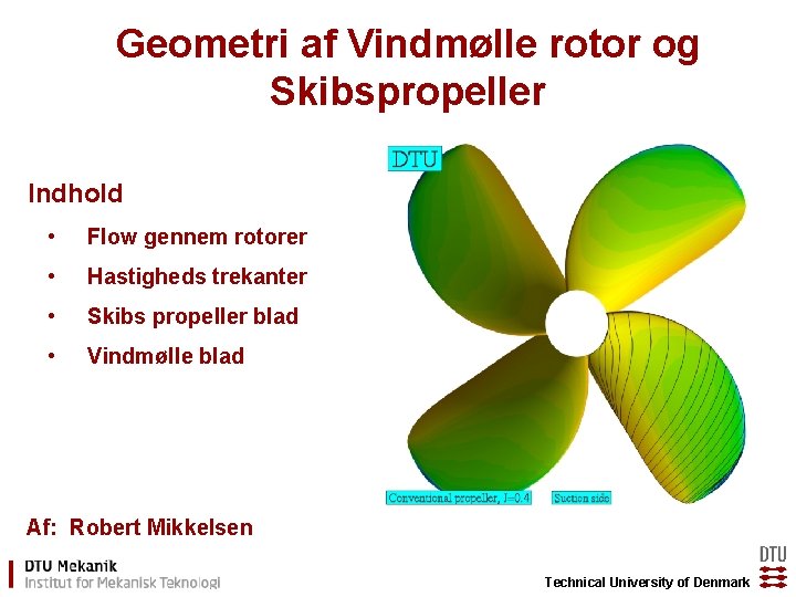 Geometri af Vindmølle rotor og Skibspropeller Indhold • Flow gennem rotorer • Hastigheds trekanter