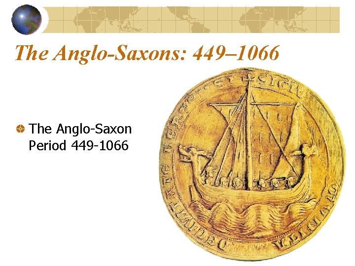 The Anglo-Saxons: 449– 1066 The Anglo-Saxon Period 449 -1066 