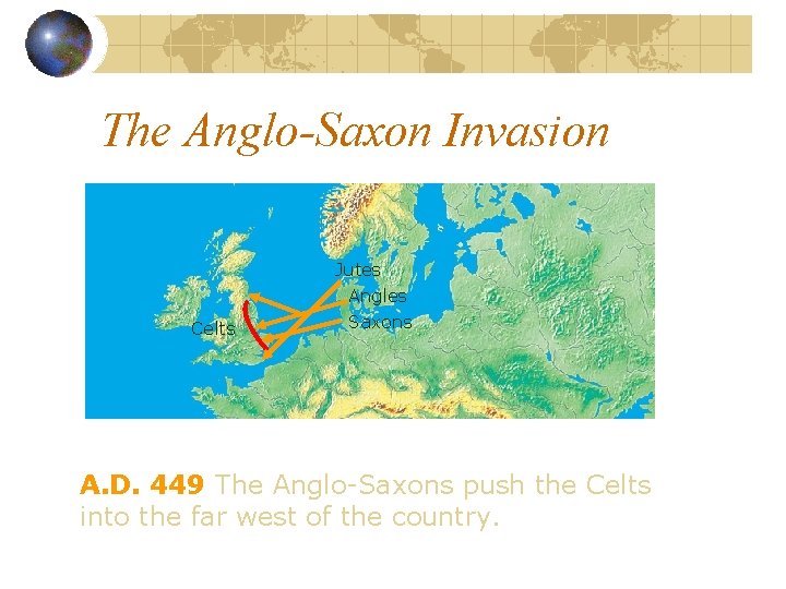 The Anglo-Saxon Invasion Jutes Celts Angles Saxons A. D. 449 The Anglo-Saxons push the
