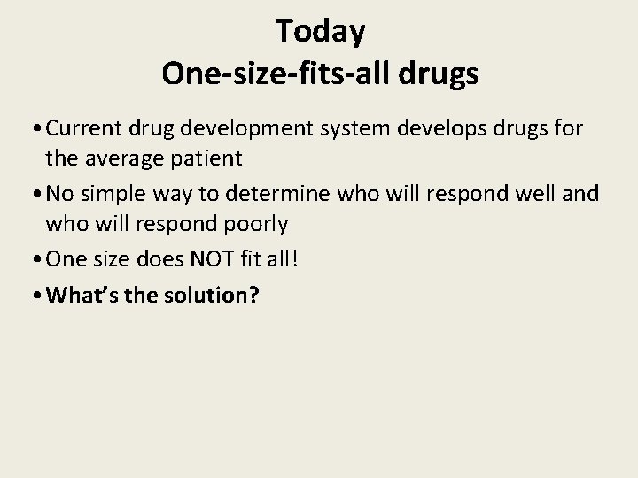 Today One-size-fits-all drugs • Current drug development system develops drugs for the average patient