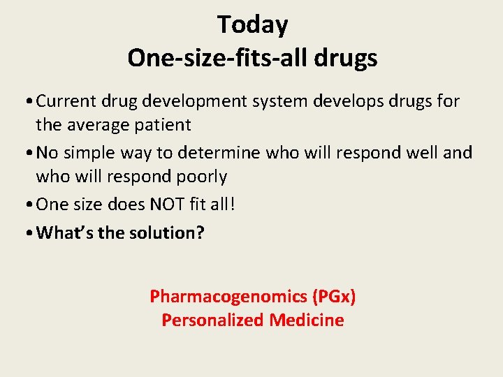 Today One-size-fits-all drugs • Current drug development system develops drugs for the average patient