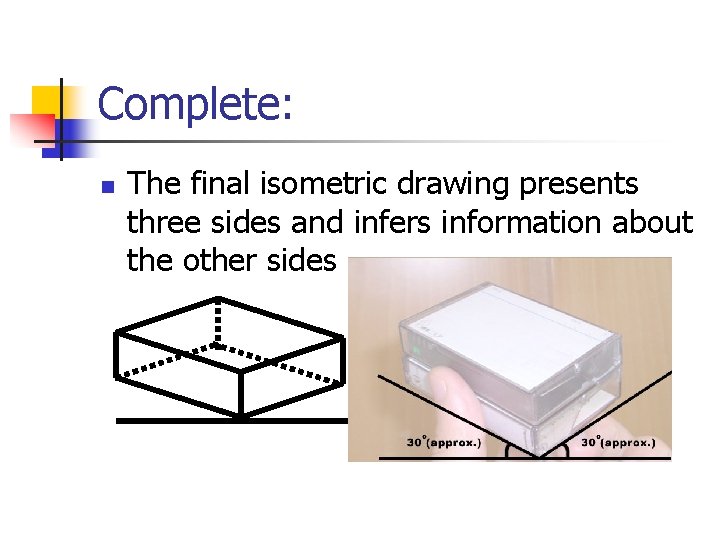 Complete: n The final isometric drawing presents three sides and infers information about the