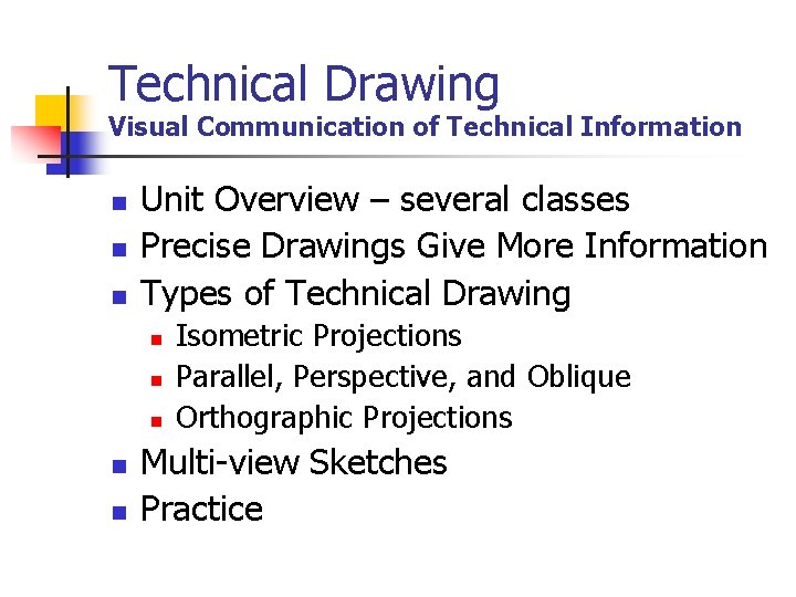 Technical Drawing Visual Communication of Technical Information n Unit Overview – several classes Precise