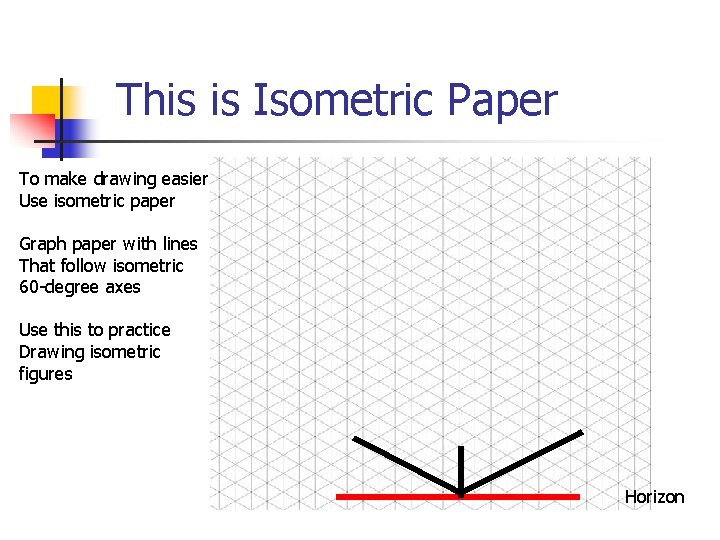 This is Isometric Paper To make drawing easier Use isometric paper Graph paper with