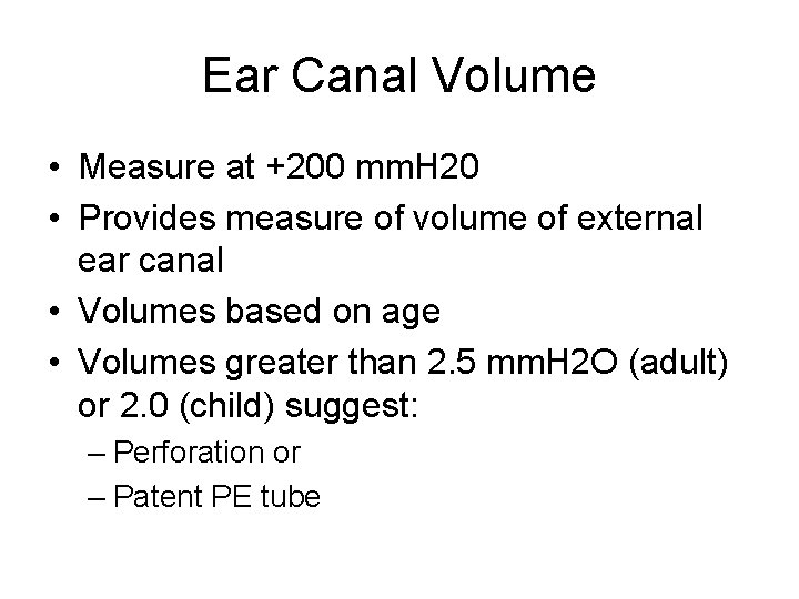 Ear Canal Volume • Measure at +200 mm. H 20 • Provides measure of Ear Canal Volume • Measure at +200 mm. H 20 • Provides measure of