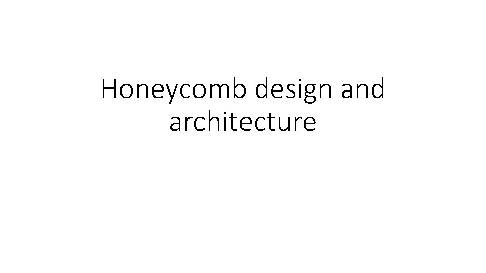 Honeycomb design and architecture 