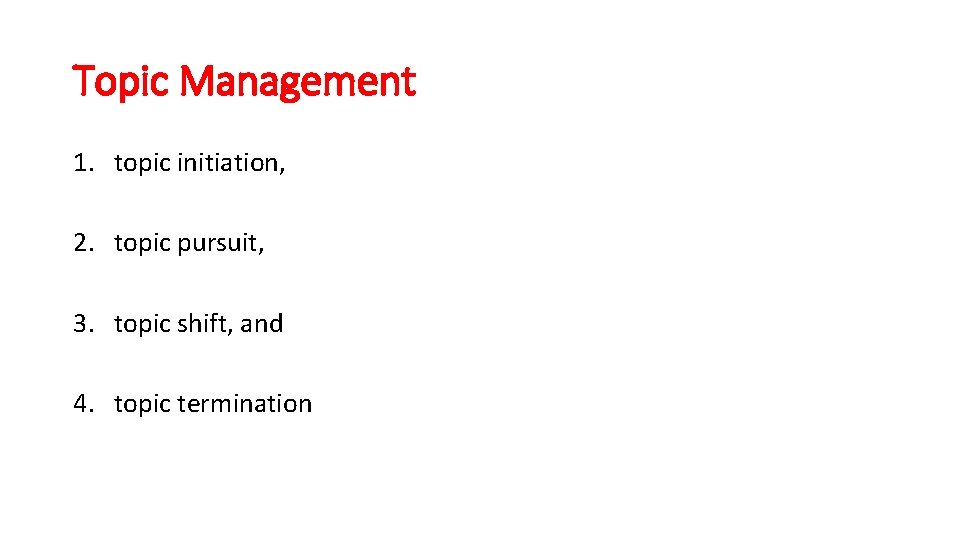 Topic Management 1. topic initiation, 2. topic pursuit, 3. topic shift, and 4. topic