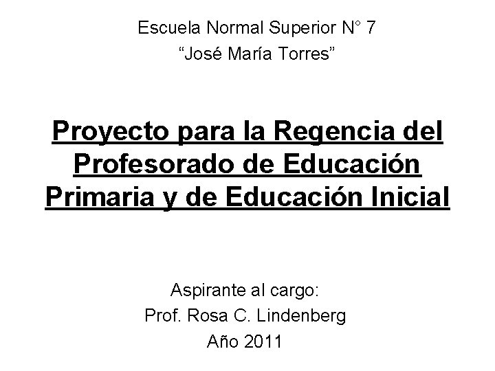 Escuela Normal Superior N° 7 “José María Torres” Proyecto para la Regencia del Profesorado Escuela Normal Superior N° 7 “José María Torres” Proyecto para la Regencia del Profesorado