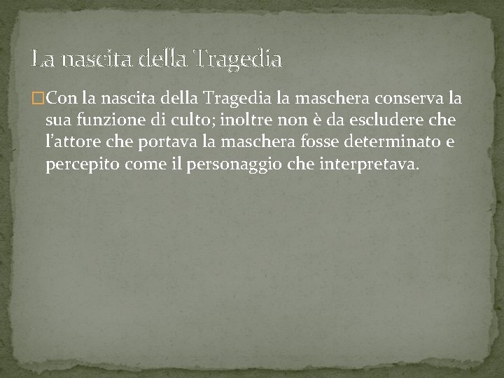 La nascita della Tragedia �Con la nascita della Tragedia la maschera conserva la sua