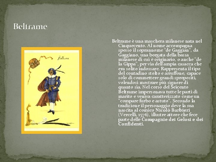Beltrame è una maschera milanese nata nel Cinquecento. Al nome accompagna spesso il soprannome