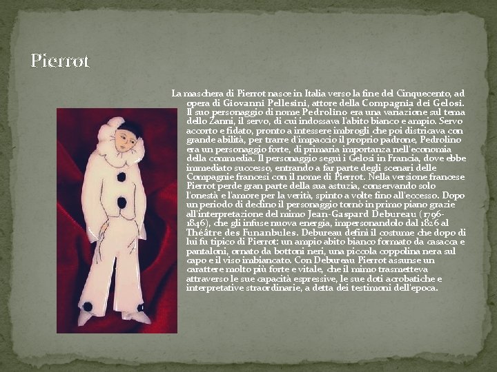 Pierrot La maschera di Pierrot nasce in Italia verso la fine del Cinquecento, ad