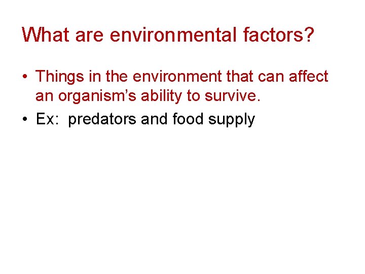 What are environmental factors? • Things in the environment that can affect an organism’s