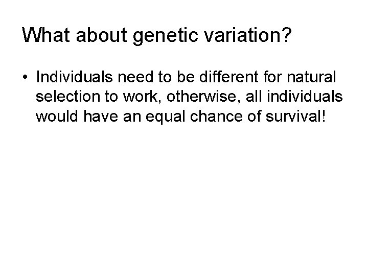 What about genetic variation? • Individuals need to be different for natural selection to