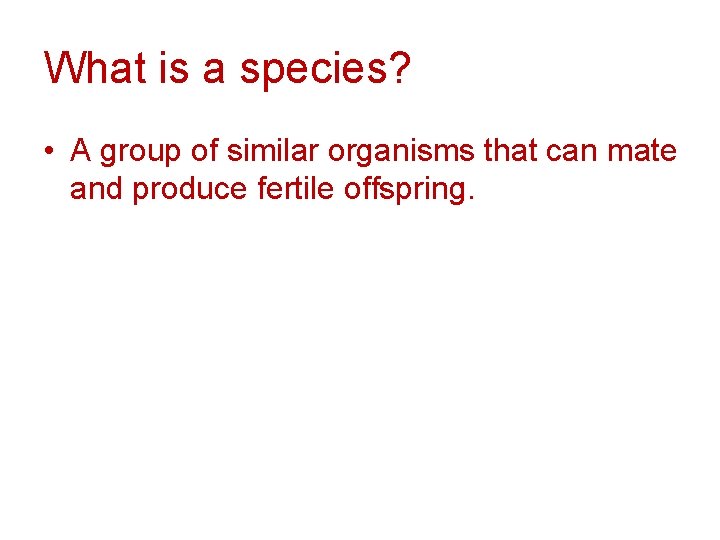What is a species? • A group of similar organisms that can mate and
