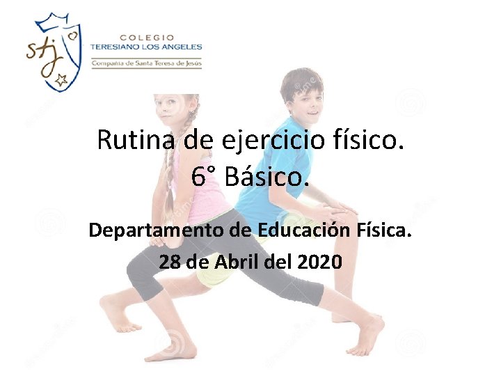 Rutina de ejercicio físico. 6° Básico. Departamento de Educación Física. 28 de Abril del