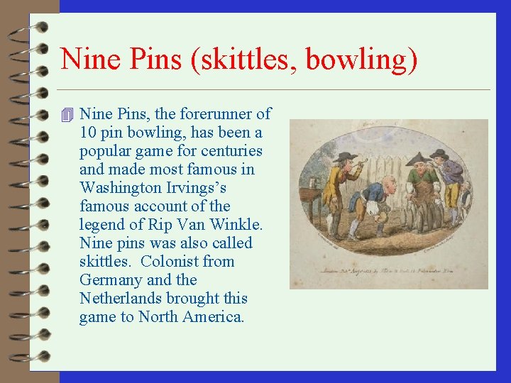Nine Pins (skittles, bowling) 4 Nine Pins, the forerunner of 10 pin bowling, has