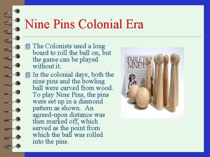 Nine Pins Colonial Era 4 The Colonists used a long board to roll the