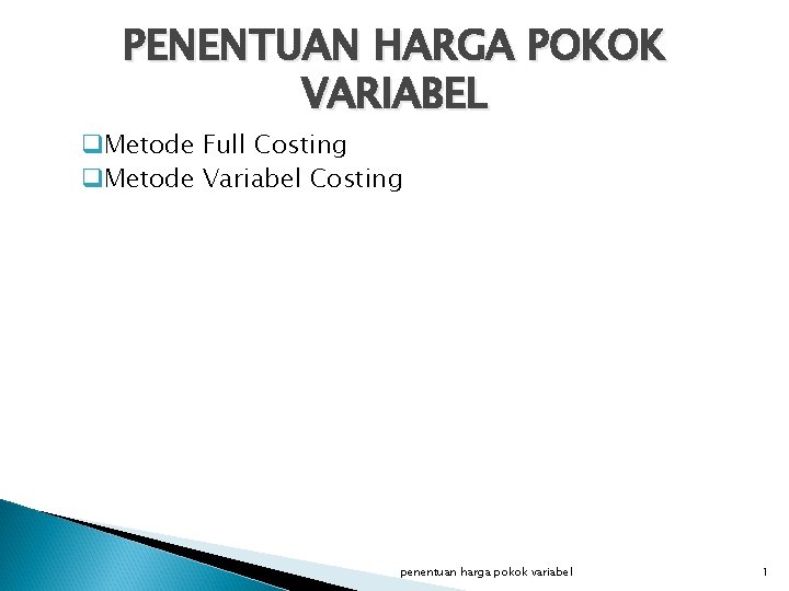 PENENTUAN HARGA POKOK VARIABEL q. Metode Full Costing q. Metode Variabel Costing penentuan harga