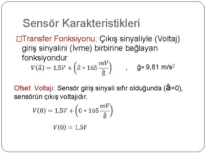 Sensör Karakteristikleri �Transfer Fonksiyonu: Çıkış sinyaliyle (Voltaj) giriş sinyalini (İvme) birbirine bağlayan fonksiyondur ,