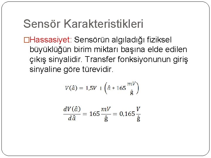 Sensör Karakteristikleri �Hassasiyet: Sensörün algıladığı fiziksel büyüklüğün birim miktarı başına elde edilen çıkış sinyalidir.