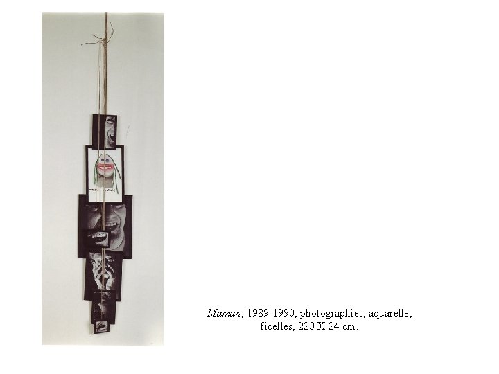 Maman, 1989 -1990, photographies, aquarelle, ficelles, 220 X 24 cm. 