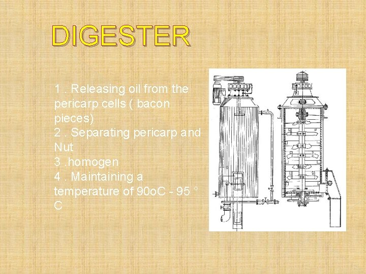 DIGESTER 1. Releasing oil from the pericarp cells ( bacon pieces) 2. Separating pericarp