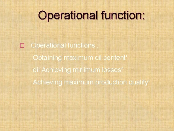 Operational function: � Operational functions : Obtaining maximum oil content oil Achieving minimum losses