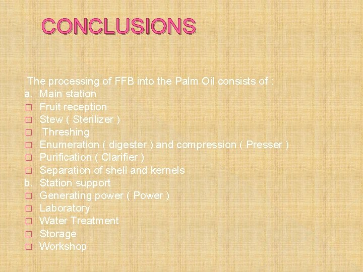 CONCLUSIONS The processing of FFB into the Palm Oil consists of : a. Main