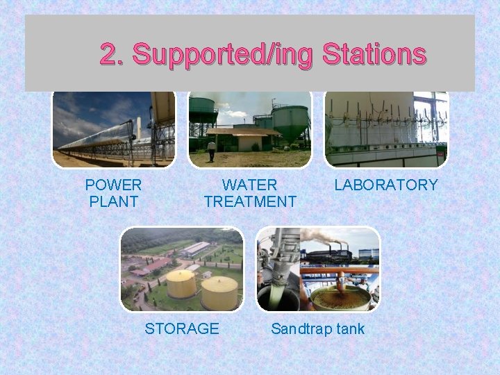 2. Supported/ing Stations POWER PLANT WATER TREATMENT STORAGE LABORATORY Sandtrap tank 