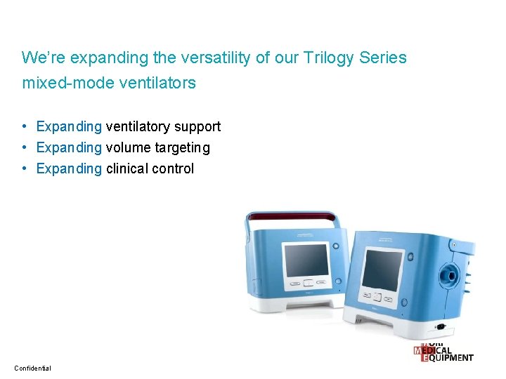 We’re expanding the versatility of our Trilogy Series mixed-mode ventilators • Expanding ventilatory support