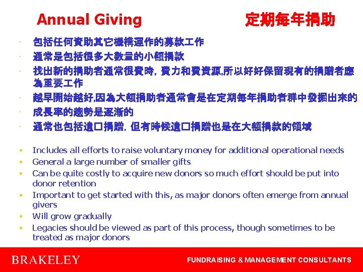 Annual Giving • • • 定期每年捐助 包括任何資助其它機構運作的募款 作 通常是包括很多大數量的小額捐款 找出新的捐助者通常很費時，費力和費資源, 所以好好保留現有的捐贈者應 為重要 作 越早開始越好,