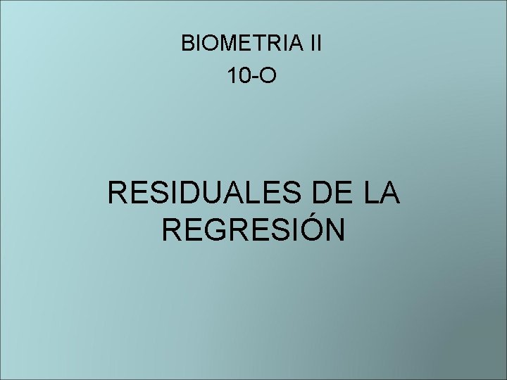 BIOMETRIA II 10 -O RESIDUALES DE LA REGRESIÓN 