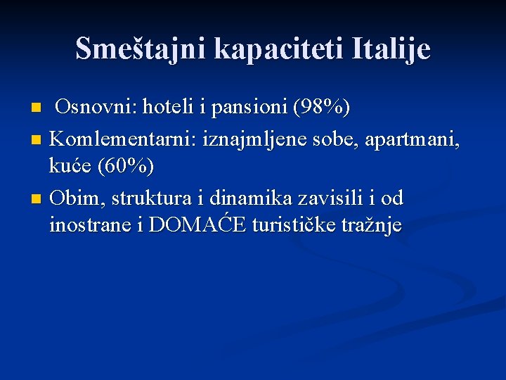 Smeštajni kapaciteti Italije Osnovni: hoteli i pansioni (98%) n Komlementarni: iznajmljene sobe, apartmani, kuće